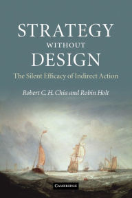 Title: Strategy without Design: The Silent Efficacy of Indirect Action, Author: Robert C. H. Chia
