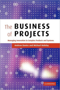 Title: The Business of Projects: Managing Innovation in Complex Products and Systems, Author: Andrew Davies