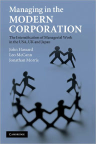 Title: Managing in the Modern Corporation: The Intensification of Managerial Work in the USA, UK and Japan, Author: John Hassard