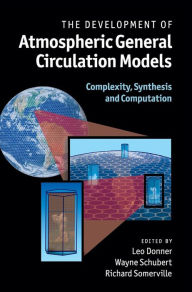Title: The Development of Atmospheric General Circulation Models: Complexity, Synthesis and Computation, Author: Leo Donner