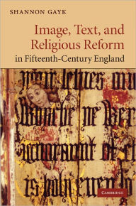 Title: Image, Text, and Religious Reform in Fifteenth-Century England, Author: Shannon Gayk