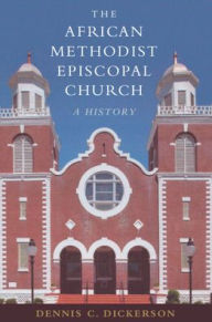 Title: The African Methodist Episcopal Church: A History, Author: Dennis C. Dickerson