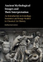 Ancient Mythological Images and their Interpretation: An Introduction to Iconology, Semiotics and Image Studies in Classical Art History