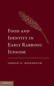 Title: Food and Identity in Early Rabbinic Judaism, Author: Jordan D. Rosenblum