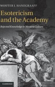 Title: Esotericism and the Academy: Rejected Knowledge in Western Culture, Author: Wouter J. Hanegraaff