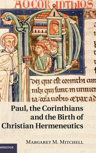 Title: Paul, the Corinthians and the Birth of Christian Hermeneutics, Author: Margaret M. Mitchell