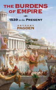 Title: The Burdens of Empire: 1539 to the Present, Author: Anthony Pagden