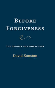 Title: Before Forgiveness: The Origins of a Moral Idea, Author: David Konstan