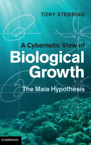 Title: A Cybernetic View of Biological Growth: The Maia Hypothesis, Author: Tony Stebbing