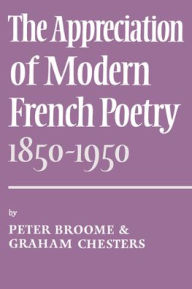 Title: The Appreciation of Modern French Poetry (1850-1950), Author: Peter Broome