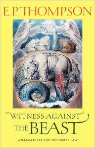 Title: Witness against the Beast: William Blake and the Moral Law, Author: E. P. Thompson