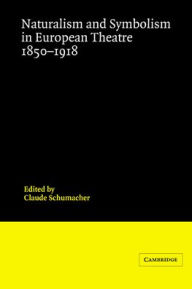 Title: Naturalism and Symbolism in European Theatre 1850-1918, Author: Claude Schumacher