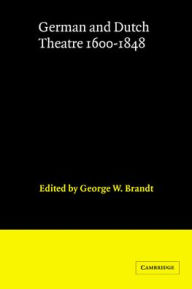 Title: German and Dutch Theatre, 1600-1848, Author: George W. Brandt