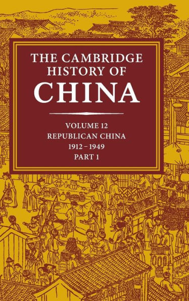 The Cambridge History of China: Volume 12, Republican China, 1912-1949, Part 1