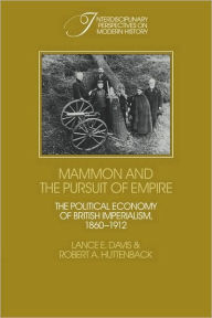 Title: Mammon and the Pursuit of Empire: The Political Economy of British Imperialism, 1860-1912, Author: Lance E. Davis