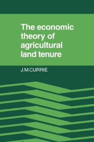 Title: The Economic Theory of Agricultural Land Tenure, Author: J. M. Currie