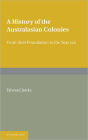 A History of the Australasian Colonies: From their Foundation to the Year 1911