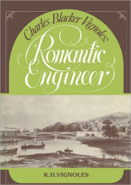 Title: Charles Blacker Vignoles: Romantic Engineer, Author: K. H. Vignoles