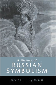 Title: A History of Russian Symbolism, Author: Avril Pyman