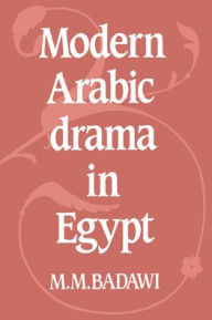 Title: Modern Arabic Drama in Egypt, Author: M. M. Badawi