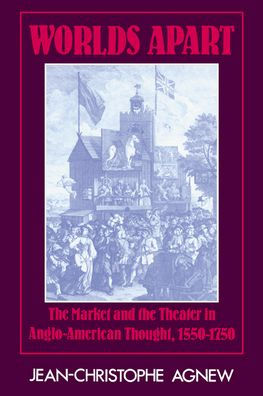 Worlds Apart: The Market and the Theater in Anglo-American Thought, 1550-1750