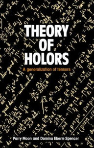Title: Theory of Holors: A Generalization of Tensors, Author: Parry Hiram Moon