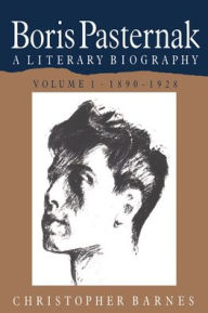 Title: Boris Pasternak: Volume 1, 1890-1928: A Literary Biography / Edition 1, Author: Christopher Barnes