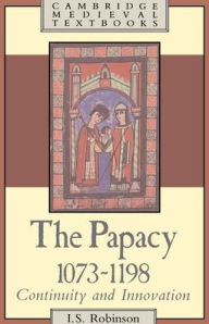 Title: The Papacy, 1073-1198: Continuity and Innovation, Author: I. S. Robinson