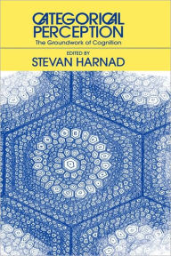 Title: Categorical Perception: The Groundwork of Cognition, Author: Stevan R. Harnad