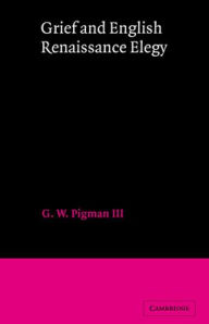 Title: Grief and English Renaissance Elegy, Author: G. W. Pigman