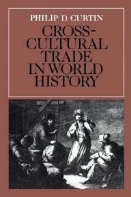 Title: Cross-Cultural Trade in World History / Edition 1, Author: Philip D. Curtin