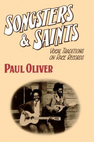 Title: Songsters and Saints: Vocal Traditions on Race Records / Edition 1, Author: Paul Oliver