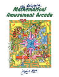 Title: The Amazing Mathematical Amusement Arcade, Author: Brian Bolt