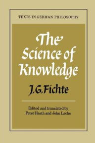 Title: The Science of Knowledge: With the First and Second Introductions / Edition 1, Author: J. G. Fichte