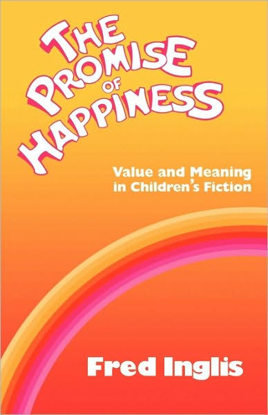 The Promise Of Happiness Value And Meaning In Children S Fiction By Fred Inglis Paperback Barnes Noble