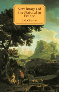 Title: New Images of the Natural in France: A Study in European Cultural History 1750-1800, Author: D. G. Charlton