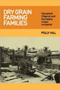 Title: Dry Grain Farming Families: Hausalund (Nigeria) and Karnataka (India) Compared, Author: Polly Hill