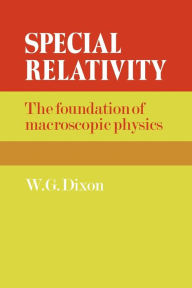 Title: Special Relativity: The Foundation of Macroscopic Physics, Author: W. G. Dixon