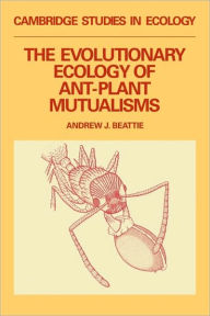 Title: The Evolutionary Ecology of Ant-Plant Mutualisms, Author: Andrew James Beattie