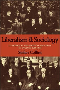 Title: Liberalism and Sociology: L. T. Hobhouse and Political Argument in England 1880-1914, Author: Stefan Collini