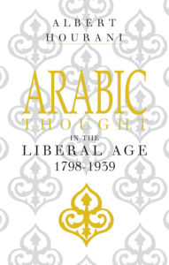 Title: Arabic Thought in the Liberal Age 1798-1939, Author: Albert Hourani
