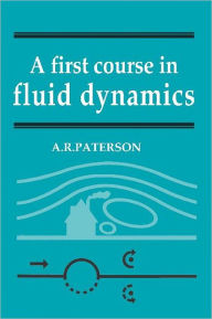Title: A First Course in Fluid Dynamics / Edition 1, Author: A. R. Paterson