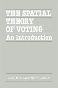 Title: The Spatial Theory of Voting: An Introduction / Edition 1, Author: James M. Enelow