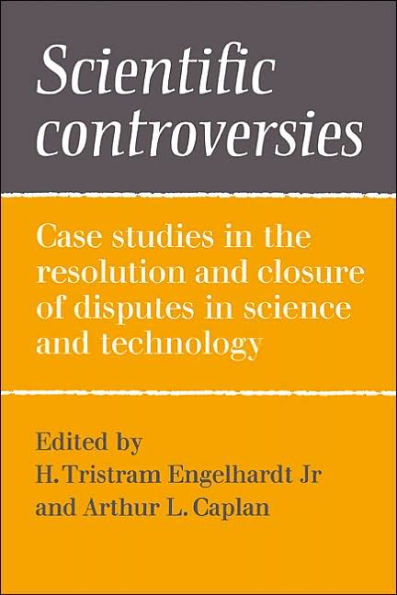 Scientific Controversies: Case Studies in the Resolution and Closure of Disputes in Science and Technology