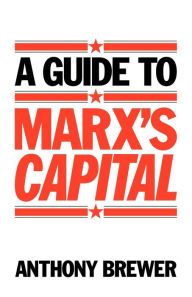 Title: A Guide to Marx's 'Capital' / Edition 1, Author: Anthony Brewer