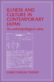 Title: Illness and Culture in Contemporary Japan: An Anthropological View / Edition 1, Author: Emiko Ohnuki-Tierney