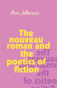 Title: The Nouveau Roman and the Poetics of Fiction, Author: Ann Jefferson