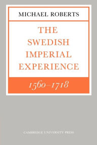 Title: The Swedish Imperial Experience 1560-1718, Author: Michael Roberts