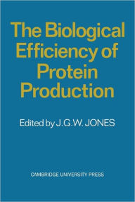 Title: The Biological Efficiency of Protein Production, Author: J. G. W. Jones