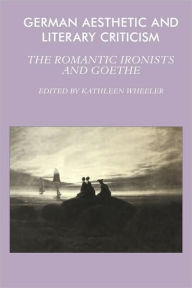 Title: German Aesthetic and Literary Criticism: The Romantic Ironists and Goethe, Author: Kathleen M. Wheeler
